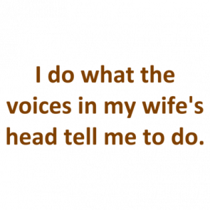 I Do What The Voices In My Wifes Head Tell Me To Do Shirt