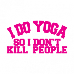 I Do Yoga So I Dont Kill People Tshirt