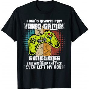 I Don't Always Play Video Games T-Shirt