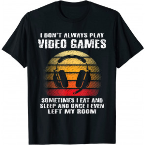 I Don't Always Play Video Games T-Shirt