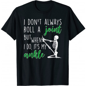 I Don't Always Roll A Joint But When I Do It's My Ankle T-Shirt