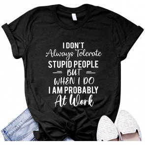 I Don't' Always Tolerate Stupid People T-Shirt