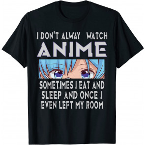 I Don't Always Watch Anime Sometimes I Eat And Sleep T-Shirt