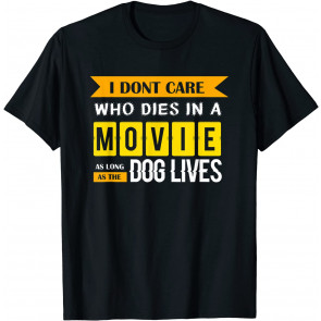 I Don't Care Who Dies In A Movie - Dog Lover Gift T-Shirt
