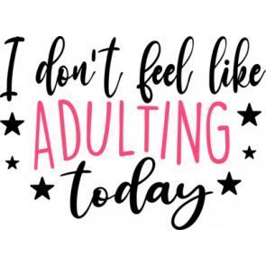 I Dont Feel Like Adulting Today T-Shirt