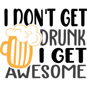 I Dont Get Drunk I Get Awesome T-Shirt