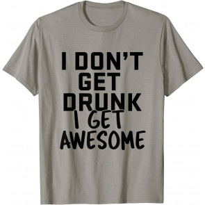 I Don't Get Drunk I Get Awesome T-Shirt