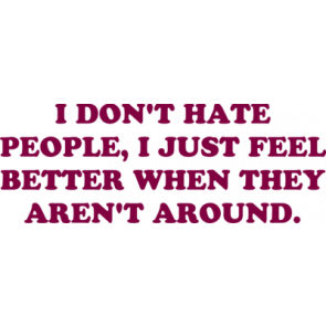 I Dont Hate People I Just Feel Better When They Arent Around Funny Tshirt Shirt
