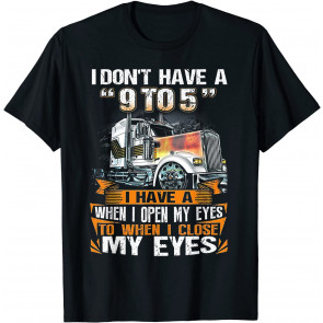 I Don't Have A 9 To 5 I Have A When I Open My Eyes T T-Shirt