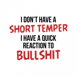 I Dont Have A Short Temper I Have A Quick Reaction To Bullshit Tshirt