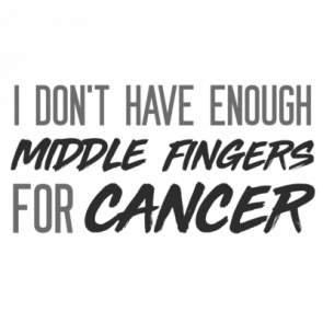 I Dont Have Enough Middle Fingers For Cancer  Cancer Tshirt
