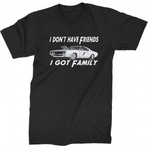 I Don't Have Friends I Got Family T-Shirt
