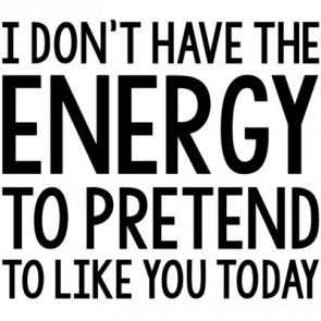 I Dont Have The Energy To Pretend To Like You Today  Insult Tshirt