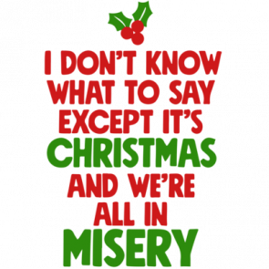 I Dont Know What To Say Except Its Christmas And Were All In Misery  Christmas Vacation Tshirt
