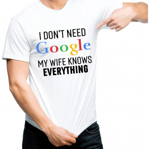 I Don't Need Google My Wife Knows Everything T-Shirt
