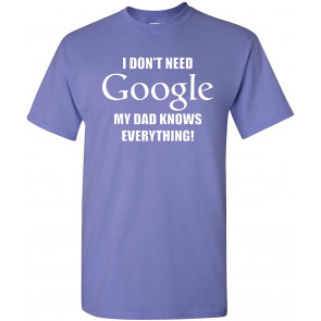 I Don't Need Internet My Dad Knows Everything! T-Shirt