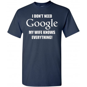 I Don't Need Internet My Wife Knows Everything! T-Shirt