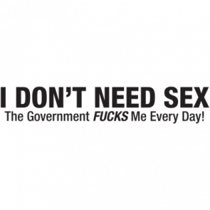 I Dont Need Sex The Government Fucks Me Everyday Tshirt  T-Shirt