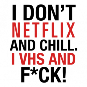 I Dont Netflix And Chill I Vhs And Fuck Tshirt