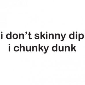 I Dont Skinny Dip I Chunky Dunk Tshirt
