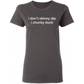 I Don't Skinny Dip I Chunky Dunk T-Shirt