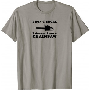I Don't Snore I Dream I Am A Chainsaw  T-Shirt