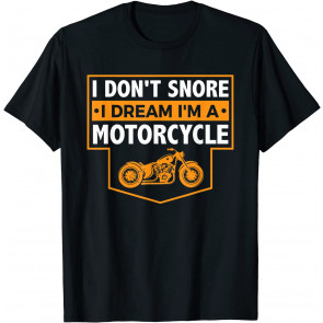 I Don't Snore I Dream I'm A Motorcycle - Snoring Biker  T-Shirt