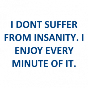 I Dont Suffer From Insanity I Enjoy Every Minute Of It Shirt
