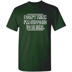 I Don't Think I'm Supposed To Be Here T-Shirt