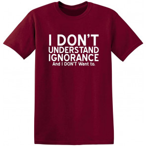 I Don't Understand Ignorance T-Shirt
