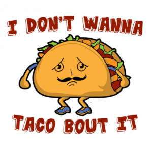 I Dont Wanna Taco Bout It Shirt