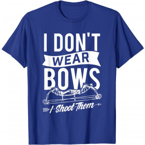 I Don't Wear Bows I Shoot Them - Archery Bowhunting T-Shirt