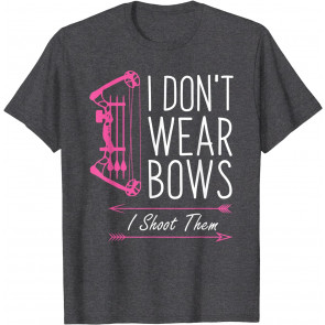 I Dont Wear Bows I Shoot Them - T-Shirt