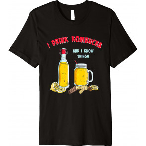 I Drink Kombucha And I Know Things Kombucha Lover T-Shirt