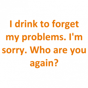 I Drink To Forget My Problems Im Sorry Who Are You Again Shirt
