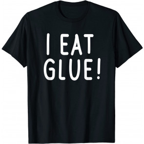 I Eat Glue T-Shirt