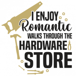 I Enjoy Romantic Walks Through The Hardware Store  Funny Tshirt