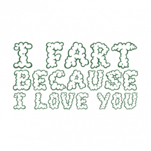 I Fart Because I Love You  Funny Tshirt