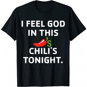 I Feel God In This Chili's Tonight. T-Shirt