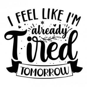 I Feel Like Im Already Tired Tomorrow 01 T-Shirt