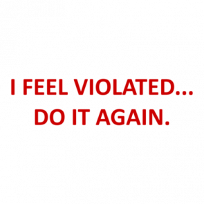 I Feel Violated Do It Again Shirt