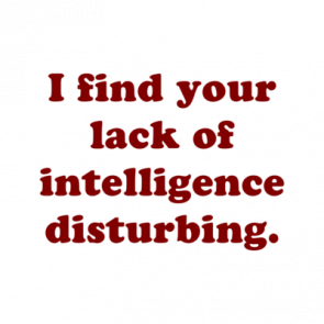 I Find Your Lack Of Intelligence Disturbing Shirt