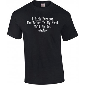 I Fish Because The Voices In My Head Tell Me To T-Shirt