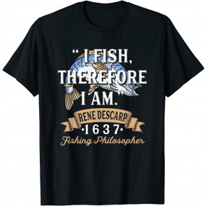 I Fish Therefore I Am Fishing Philosopher  T-Shirt