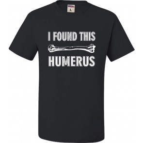 I Found This Humerus T-Shirt