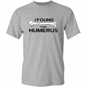 I Found This Humerus T-Shirt