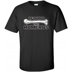 I Found This Humerus T-Shirt