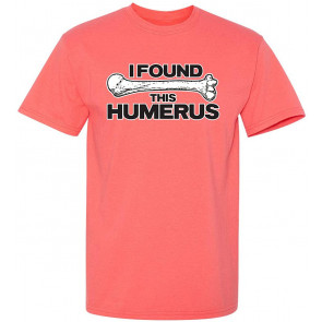 I Found This Humerus T-Shirt