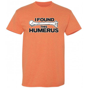 I Found This Humerus T-Shirt