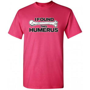 I Found This Humerus T-Shirt